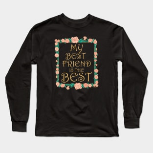 My Best Friend is the Best - Best Friend Ever Long Sleeve T-Shirt